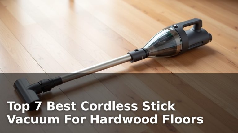 Top 7 Best Cordless Stick Vacuum For Hardwood Floors