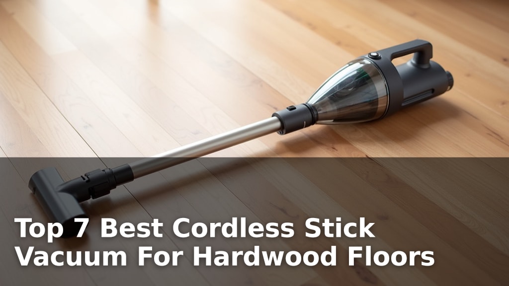 Top 7 Best Cordless Stick Vacuum For Hardwood Floors