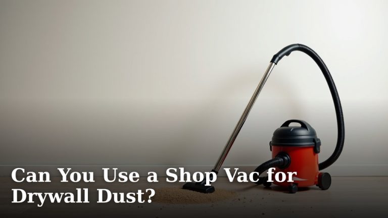 Can You Use a Shop Vac for Drywall Dust?