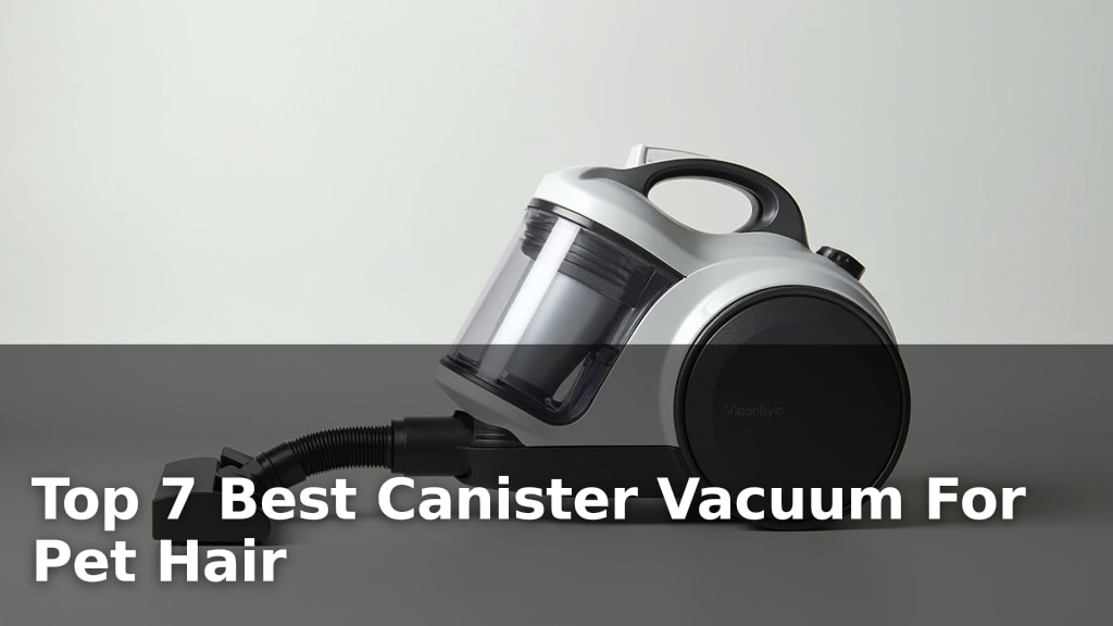 Top 7 Best Canister Vacuum For Pet Hair