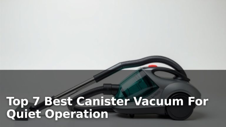 Top 7 Best Canister Vacuum For Quiet Operation