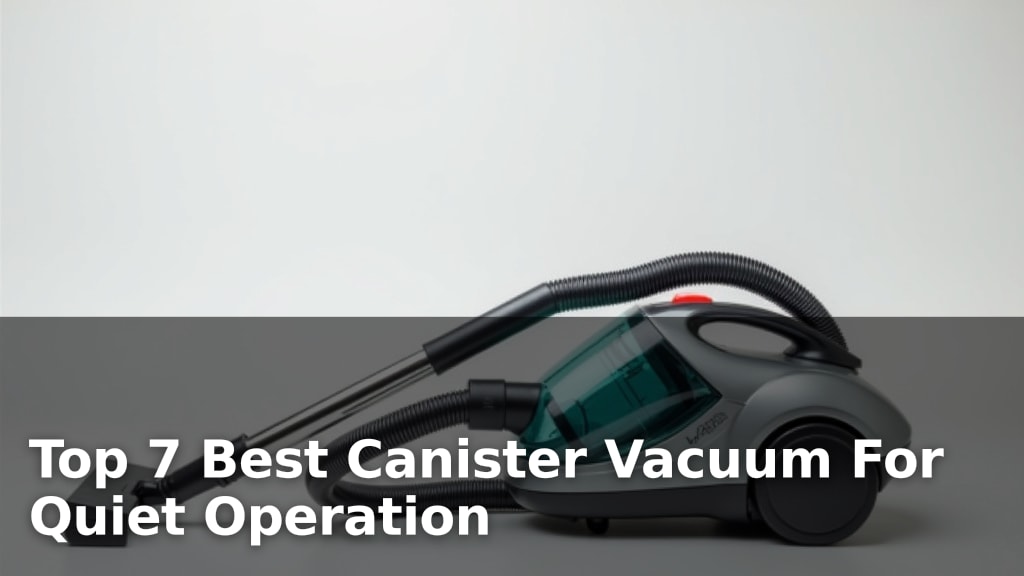 Top 7 Best Canister Vacuum For Quiet Operation