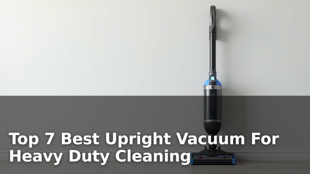 Top 7 Best Upright Vacuum For Heavy Duty Cleaning