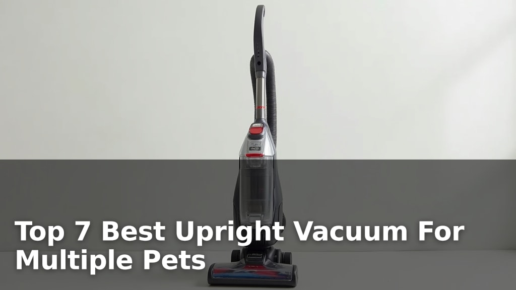 Top 7 Best Upright Vacuum For Multiple Pets