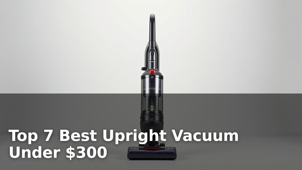 Top 7 Best Upright Vacuum Under $300