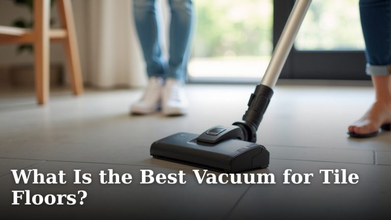 What Is the Best Vacuum for Tile Floors?