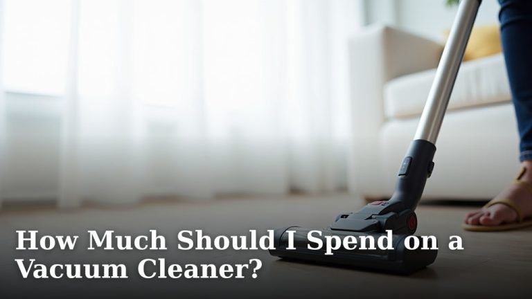 How Much Should I Spend on a Vacuum Cleaner?