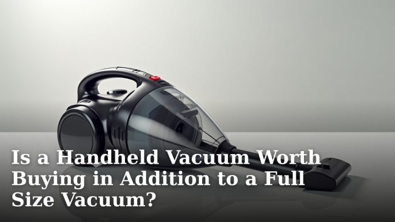 Is a Handheld Vacuum Worth Buying in Addition to a Full Size Vacuum?