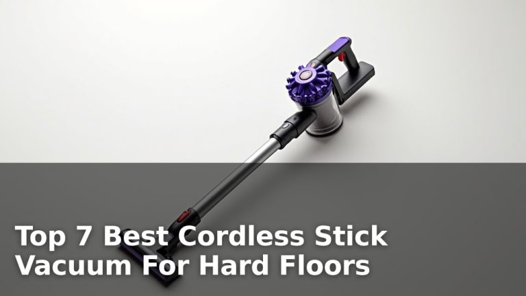Top 7 Best Cordless Stick Vacuum For Hard Floors