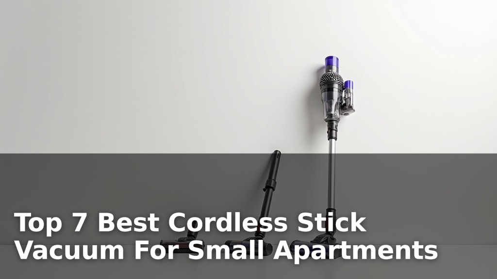 Top 7 Best Cordless Stick Vacuum For Small Apartments