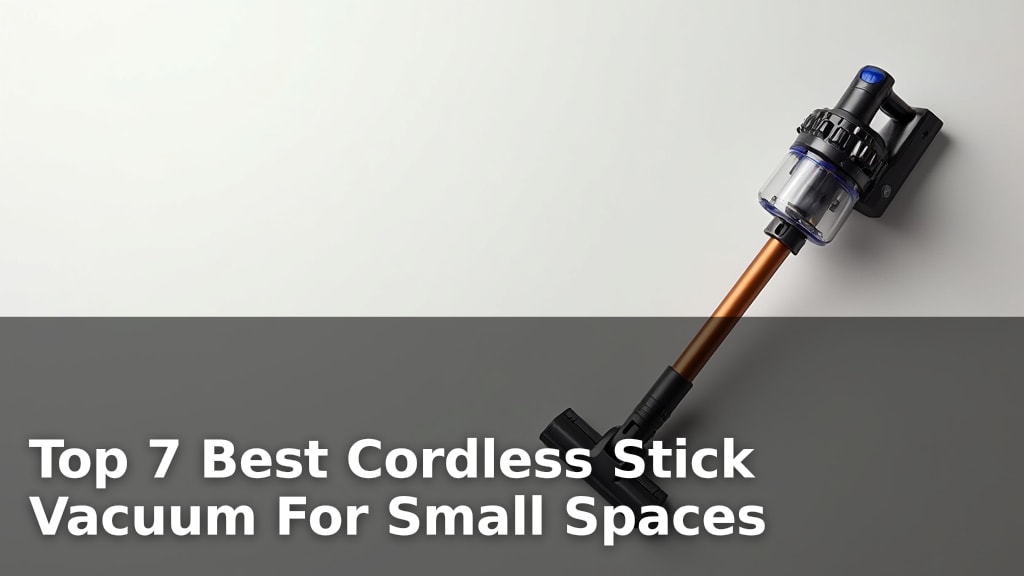 Top 7 Best Cordless Stick Vacuum For Small Spaces