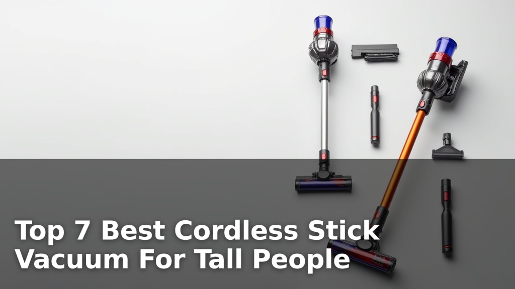 Top 7 Best Cordless Stick Vacuum For Tall People