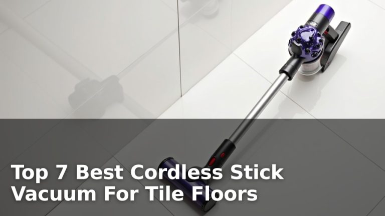 Top 7 Best Cordless Stick Vacuum For Tile Floors