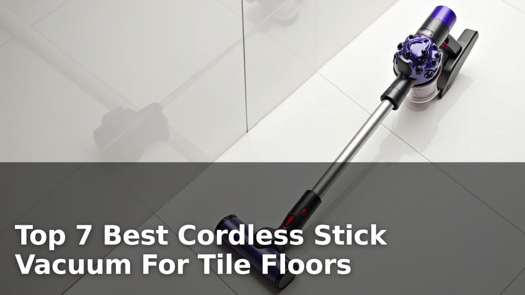 Top 7 Best Cordless Stick Vacuum For Tile Floors