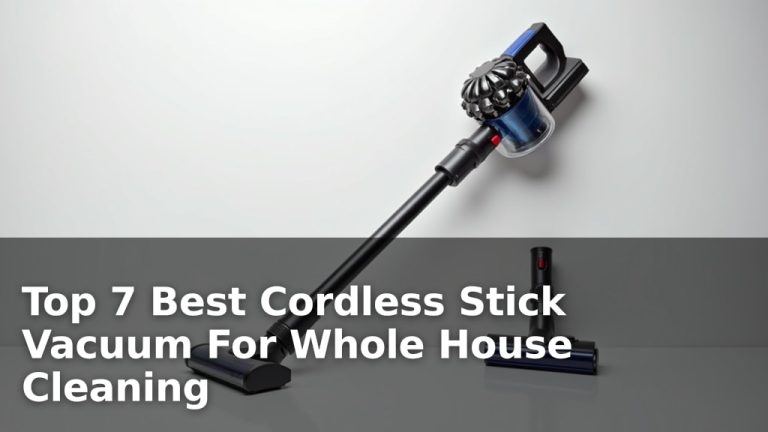 Top 7 Best Cordless Stick Vacuum For Whole House Cleaning