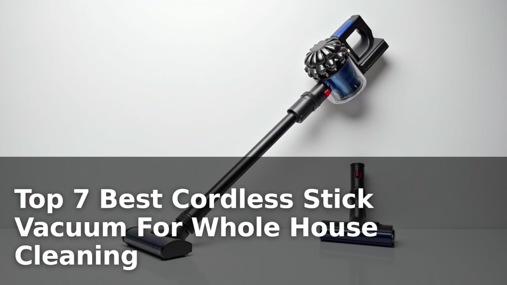 Top 7 Best Cordless Stick Vacuum For Whole House Cleaning