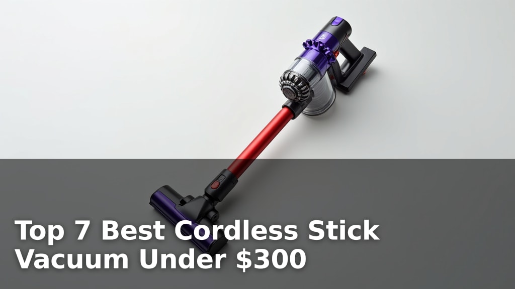 Top 7 Best Cordless Stick Vacuum Under $300