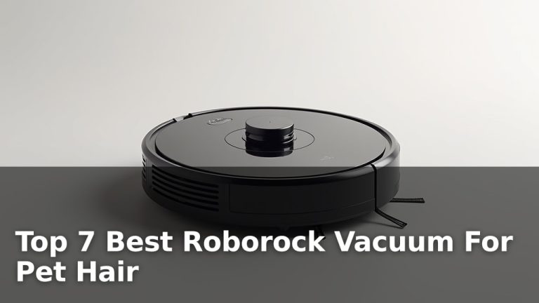 Top 7 Best Roborock Vacuum For Pet Hair
