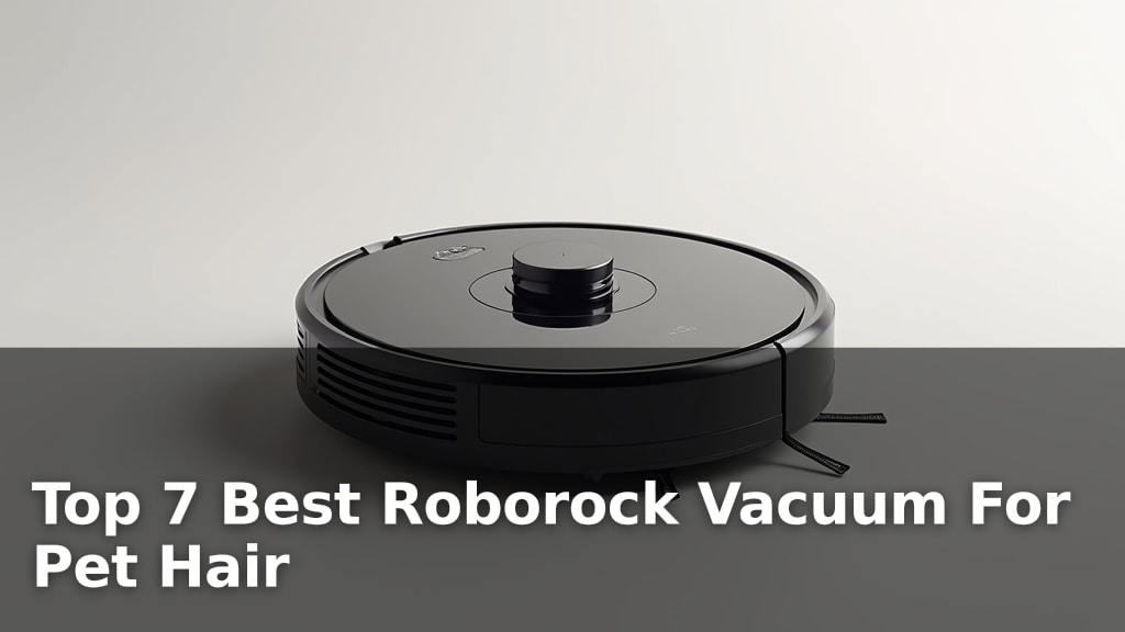 Top 7 Best Roborock Vacuum For Pet Hair