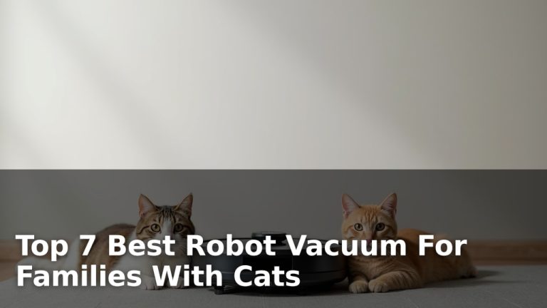 Top 7 Best Robot Vacuum For Families With Cats