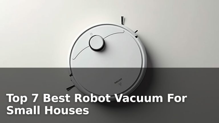 Top 7 Best Robot Vacuum For Small Houses