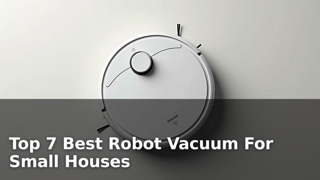 Top 7 Best Robot Vacuum For Small Houses