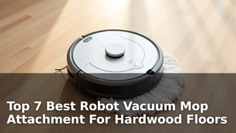 Top 7 Best Robot Vacuum Mop Attachment For Hardwood Floors