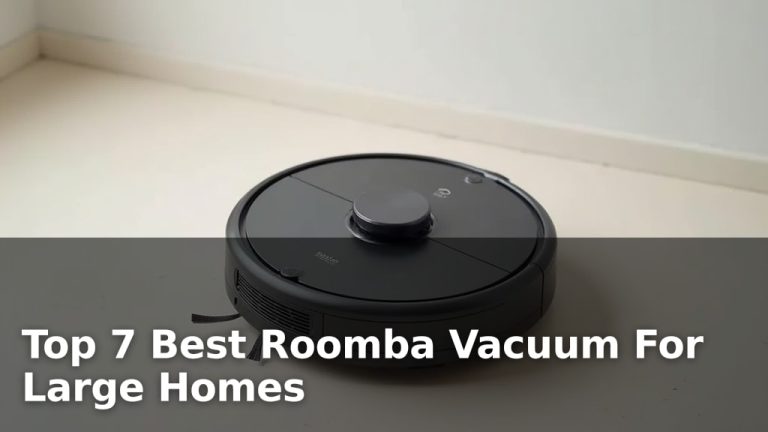 Top 7 Best Roomba Vacuum For Large Homes