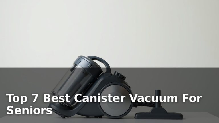 Top 7 Best Canister Vacuum For Seniors