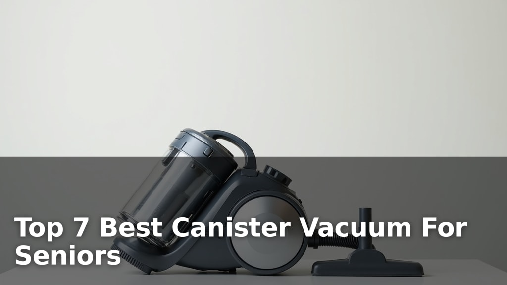 Top 7 Best Canister Vacuum For Seniors