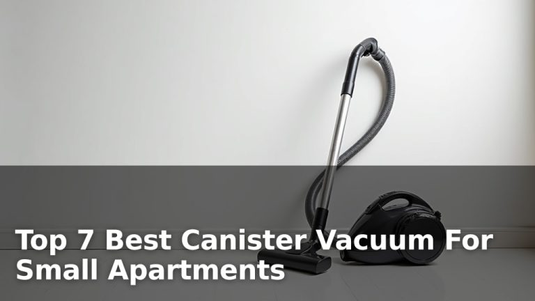 Top 7 Best Canister Vacuum For Small Apartments