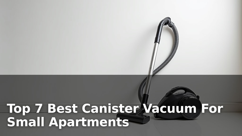 Top 7 Best Canister Vacuum For Small Apartments