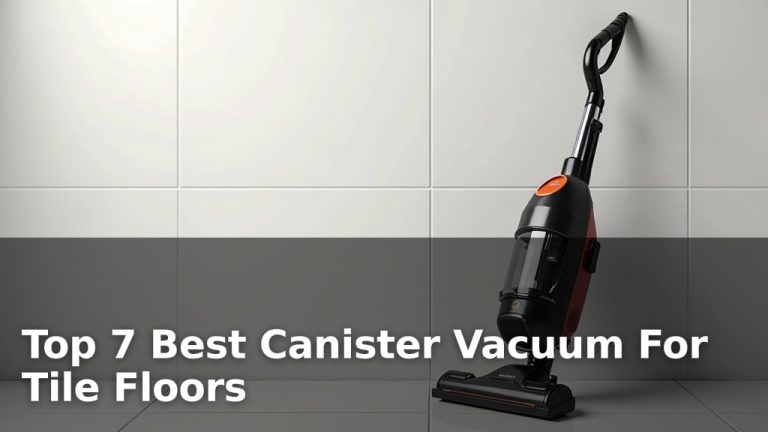 Top 7 Best Canister Vacuum For Tile Floors