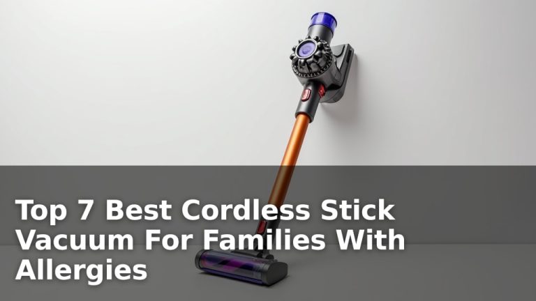 Top 7 Best Cordless Stick Vacuum For Families With Allergies