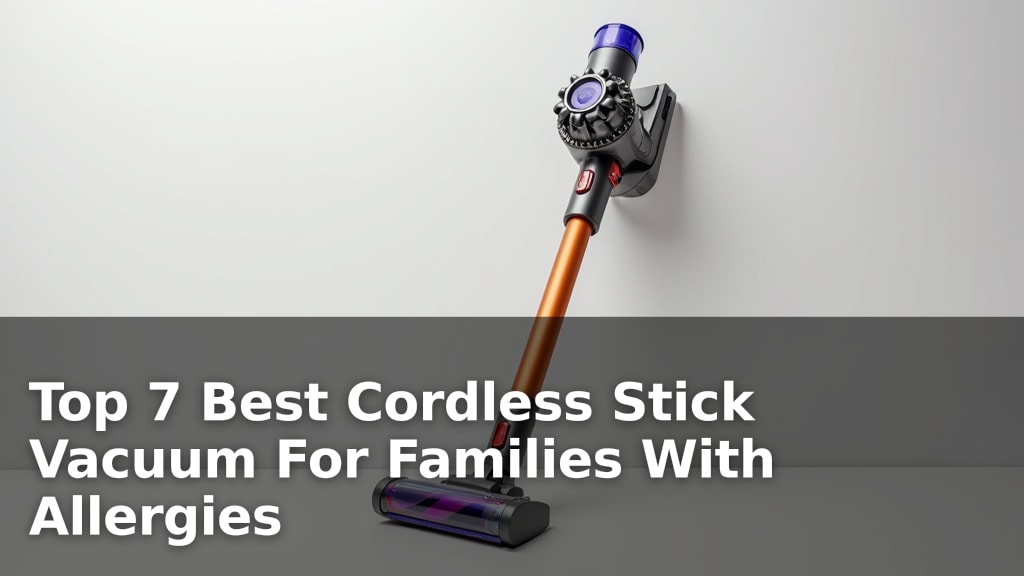 Top 7 Best Cordless Stick Vacuum For Families With Allergies