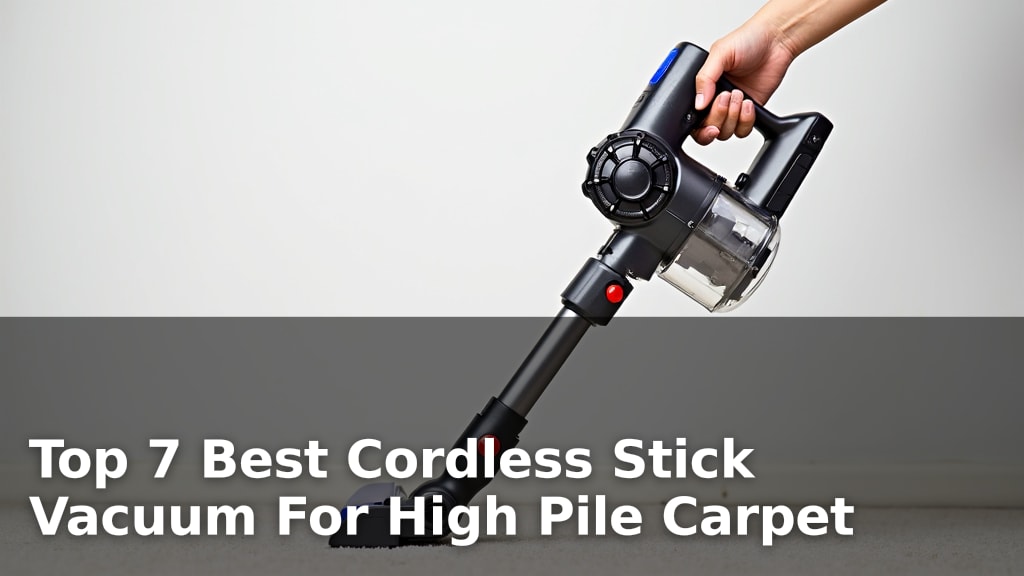Top 7 Best Cordless Stick Vacuum For High Pile Carpet