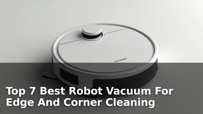 Top 7 Best Robot Vacuum For Edge And Corner Cleaning