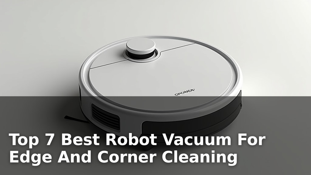 Top 7 Best Robot Vacuum For Edge And Corner Cleaning