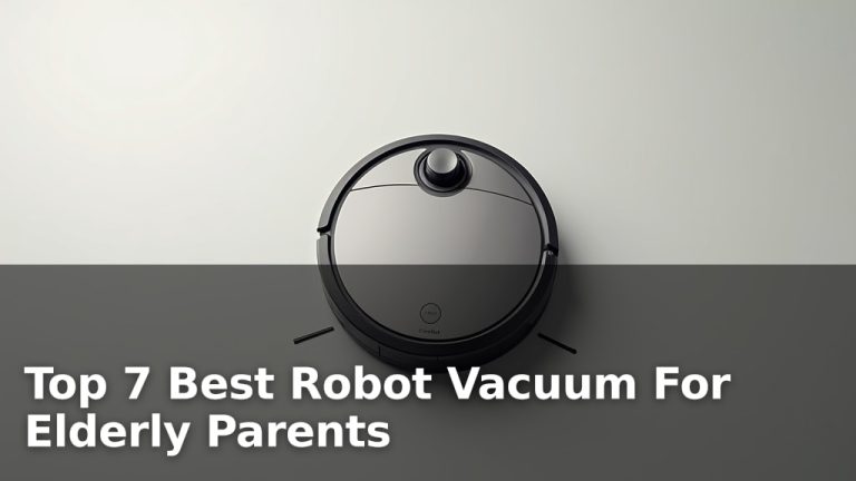 Top 7 Best Robot Vacuum For Elderly Parents