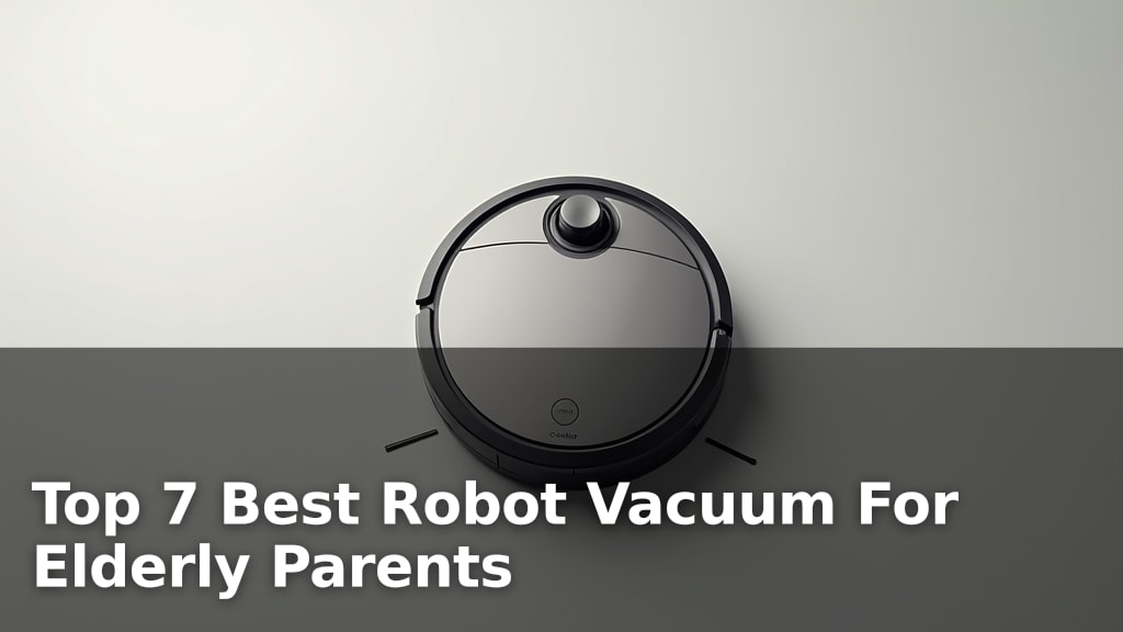 Top 7 Best Robot Vacuum For Elderly Parents
