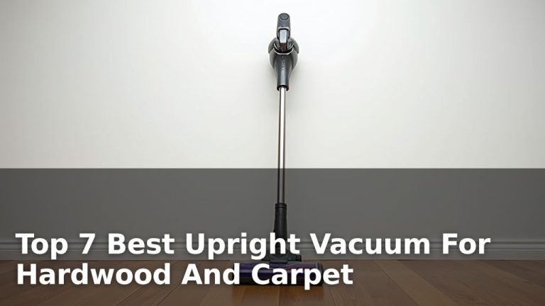 Top 7 Best Upright Vacuum For Hardwood And Carpet