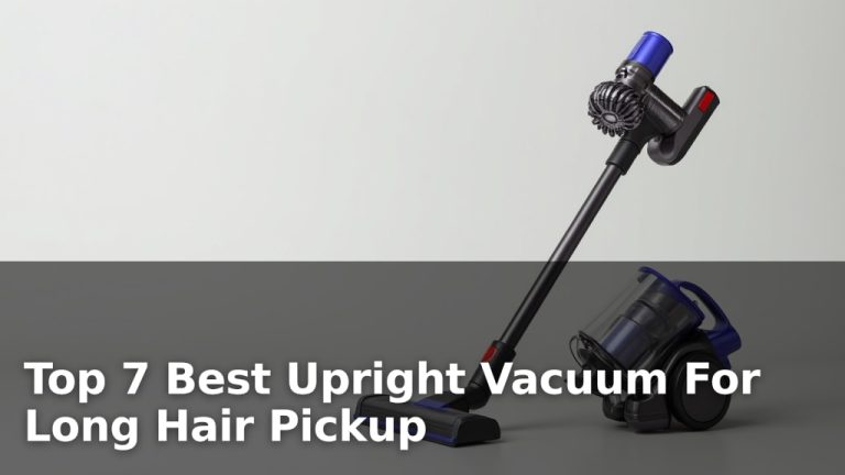 Top 7 Best Upright Vacuum For Long Hair Pickup